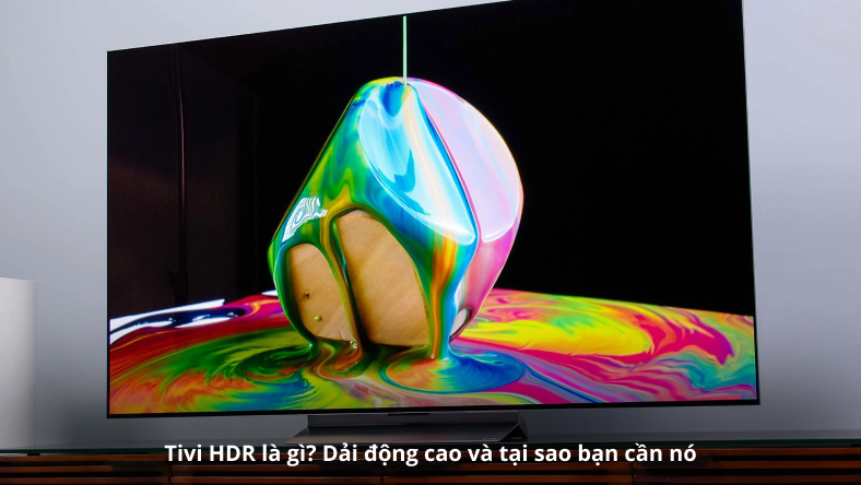 Tivi HDR là gì? Dải động cao và tại sao bạn cần nó