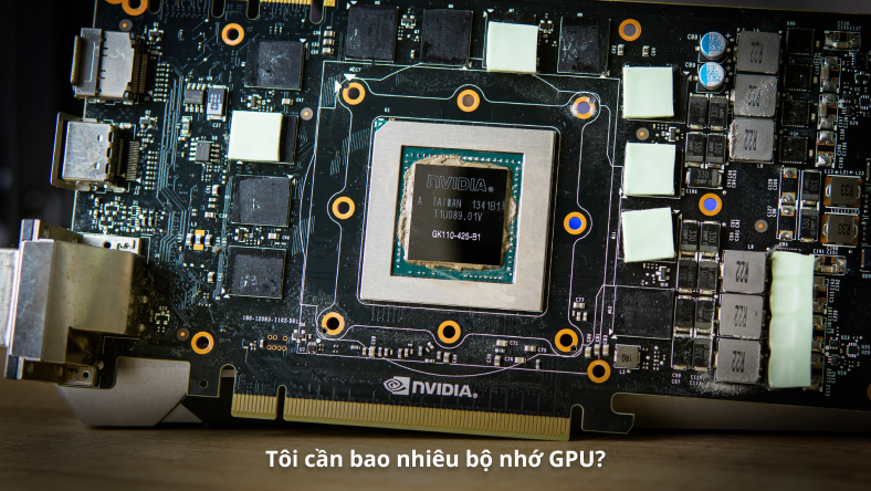 Tôi cần bao nhiêu bộ nhớ GPU?