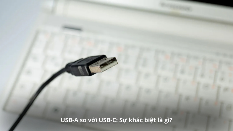 USB-A so với USB-C: Sự khác biệt là gì?