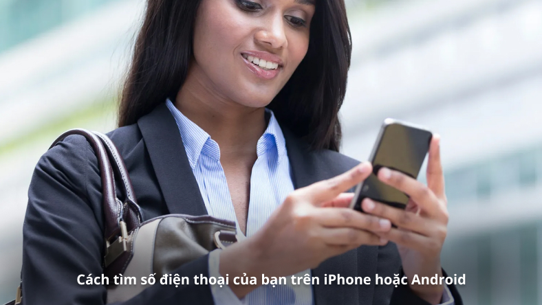 Cách tìm số điện thoại của bạn trên iPhone hoặc Android