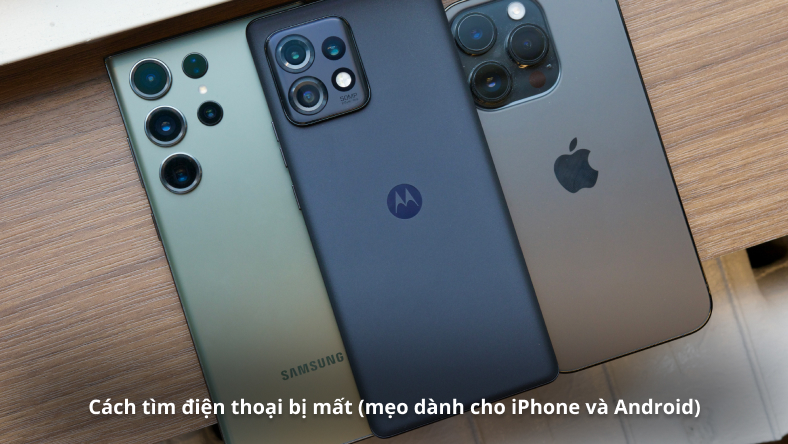 Cách tìm điện thoại bị mất (mẹo dành cho iPhone và Android)