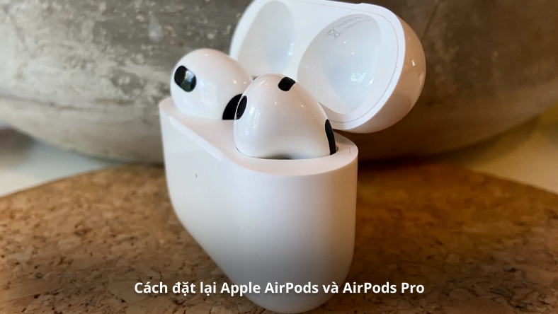 Cách đặt lại Apple AirPods và AirPods Pro