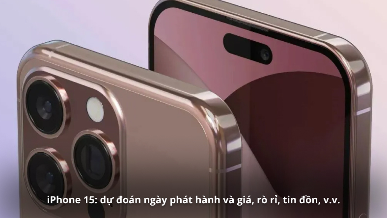 iPhone 15: dự đoán ngày phát hành và giá, rò rỉ, tin đồn, v.v.