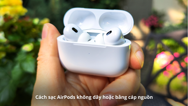 Cách sạc AirPods không dây hoặc bằng cáp nguồn
