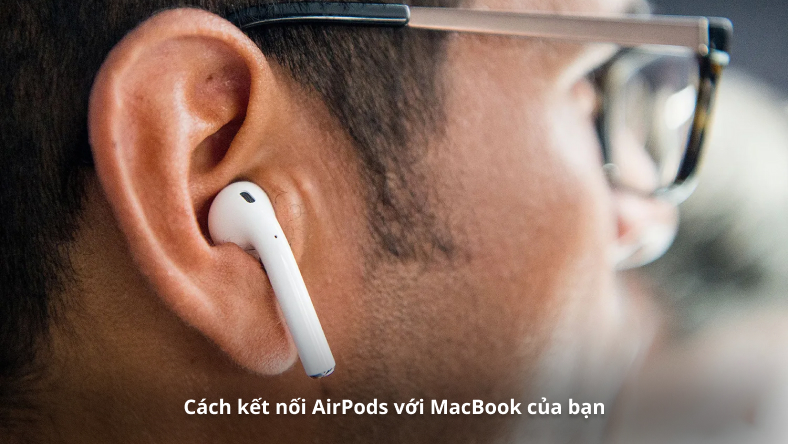 Cách kết nối AirPods với MacBook của bạn