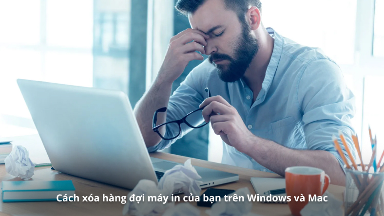 Cách xóa hàng đợi máy in của bạn trên Windows và Mac