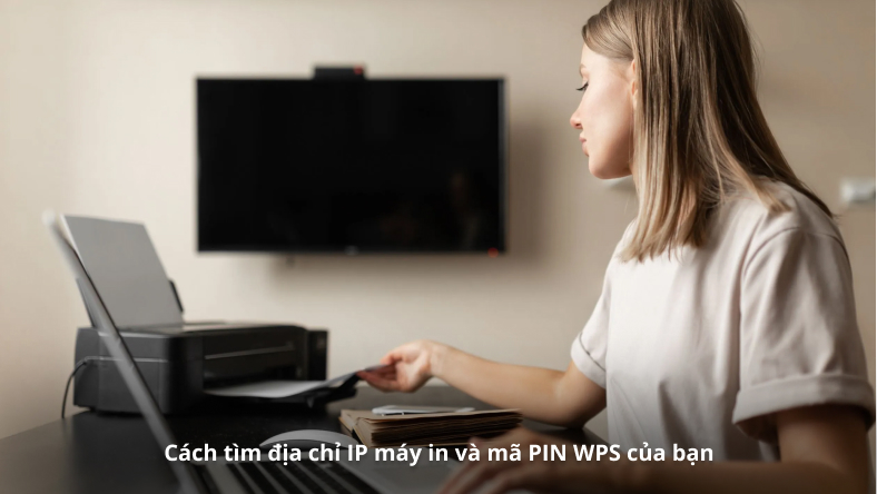 Cách tìm địa chỉ IP máy in và mã PIN WPS của bạn