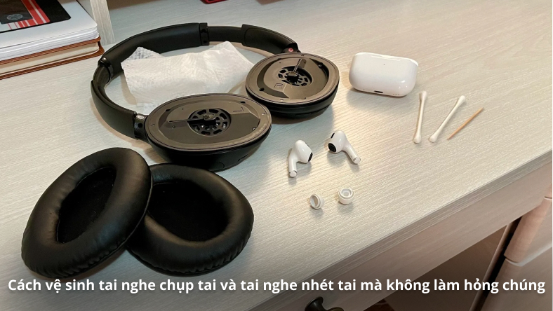 Cách vệ sinh tai nghe chụp tai và tai nghe nhét tai mà không làm hỏng chúng