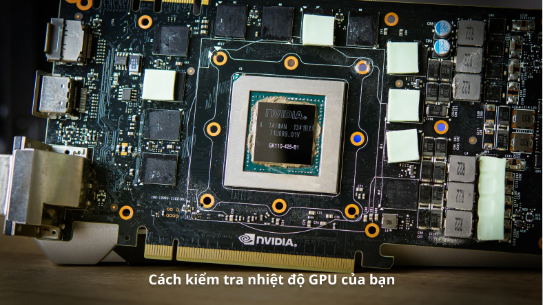 Cách kiểm tra nhiệt độ GPU của bạn