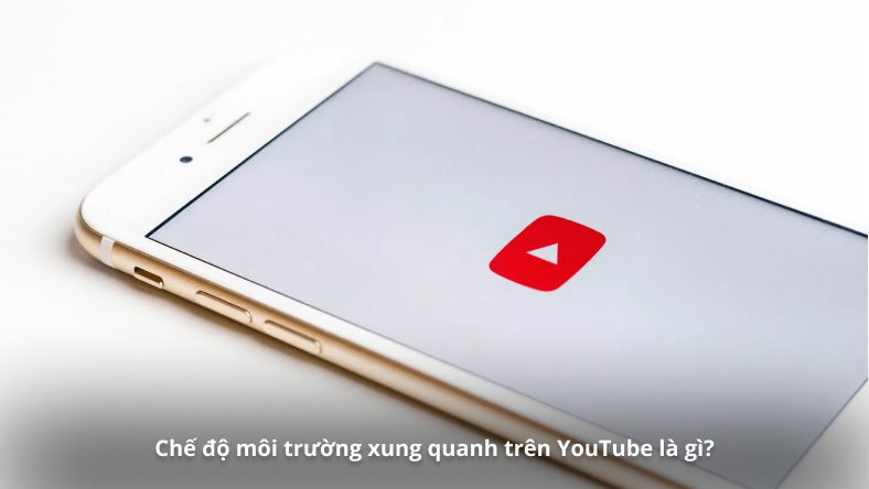 Chế độ môi trường xung quanh trên YouTube là gì?