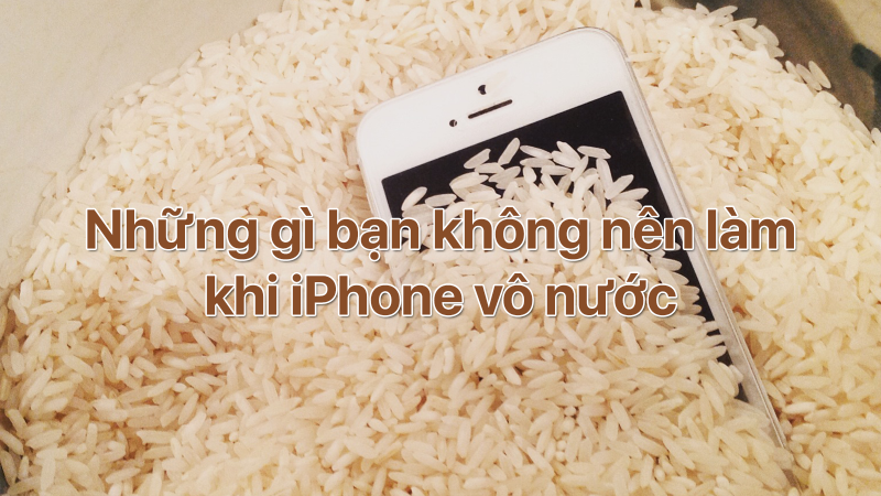 Những gì bạn không nên làm khi iPhone vô nước