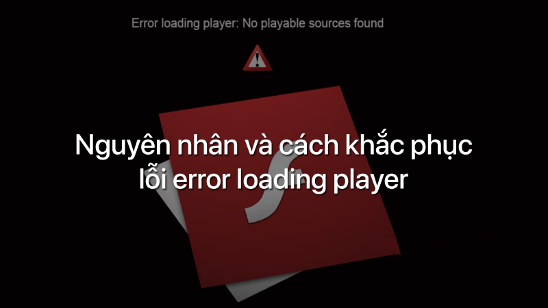 cách khắc phục lỗi error loading player