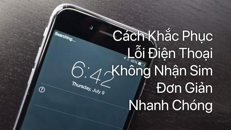 Cách khắc phục lỗi điện thoại không nhận sim