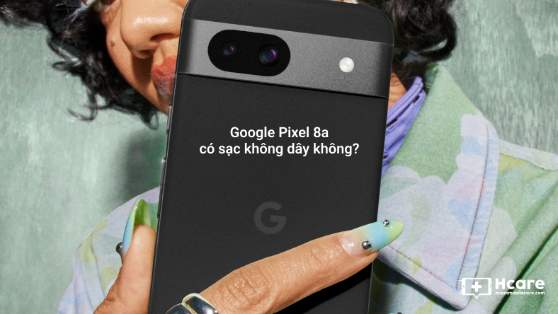 Google Pixel 8a có sạc không dây không?