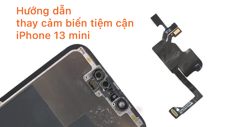 Hướng dẫn thay cảm biến tiệm cận iPhone 13 mini