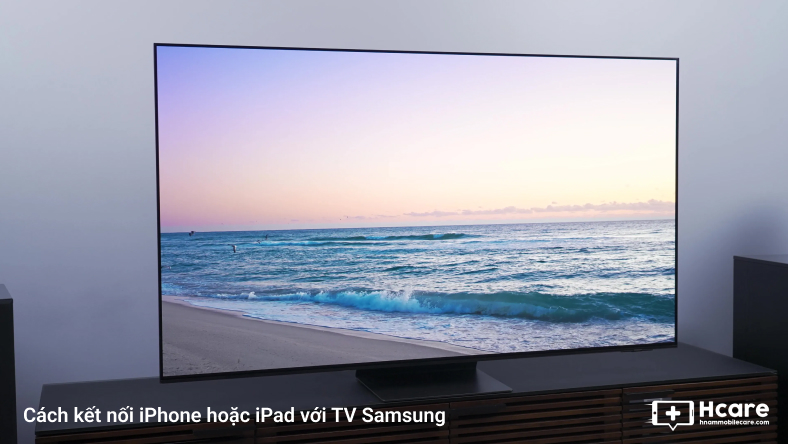 Cách kết nối iPhone hoặc iPad với TV Samsung