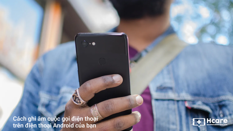 Cách ghi âm cuộc gọi điện thoại trên điện thoại Android của bạn