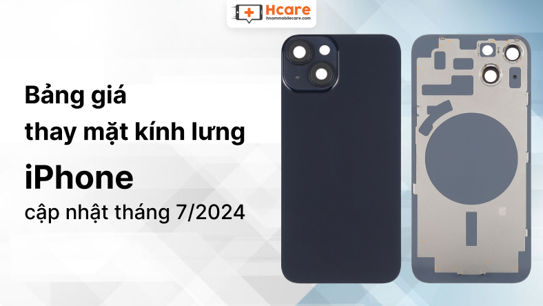 Bảng giá thay mặt kính lưng iPhone cập nhật tháng 7/2024
