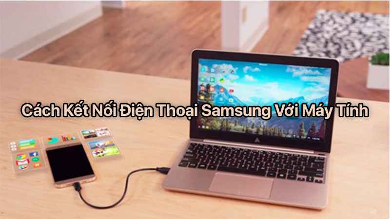 Cách kết nối điện thoại Samsung với máy tính