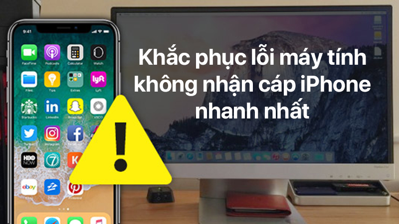 Khắc phục lỗi máy tính không nhận cáp iPhone nhanh nhất
