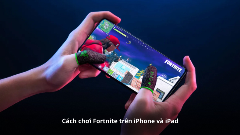 Cách chơi Fortnite trên iPhone và iPad