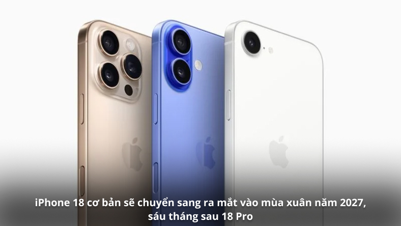 iPhone 18 cơ bản sẽ chuyển sang ra mắt vào mùa xuân năm 2027, sáu tháng sau 18 Pro
