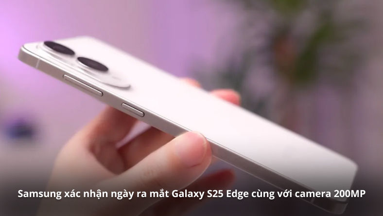 Samsung xác nhận ngày ra mắt Galaxy S25 Edge cùng với camera 200MP
