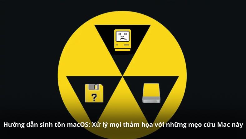 Hướng dẫn sinh tồn macOS: Xử lý mọi thảm họa với những mẹo cứu Mac này