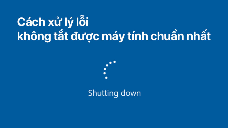 Cách xử lý lỗi không tắt được máy tính