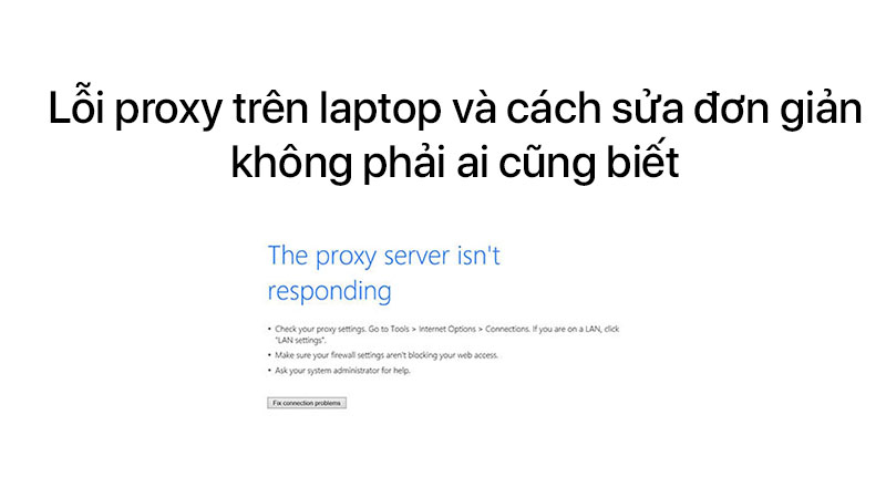 Lỗi proxy trên laptop và cách sửa đơn giản không phải ai cũng biết