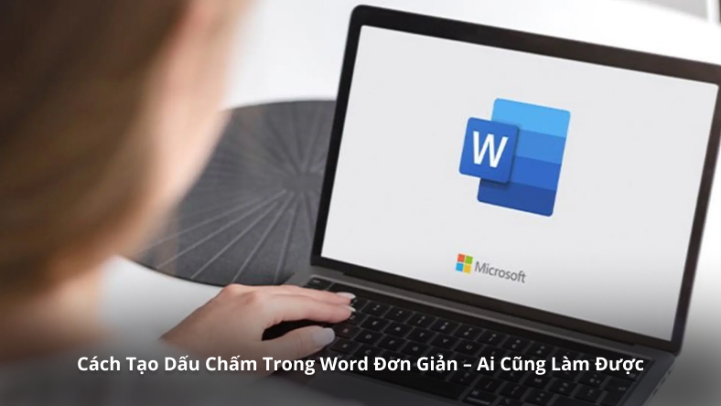 Cách Tạo Dấu Chấm Trong Word Đơn Giản – Ai Cũng Làm Được