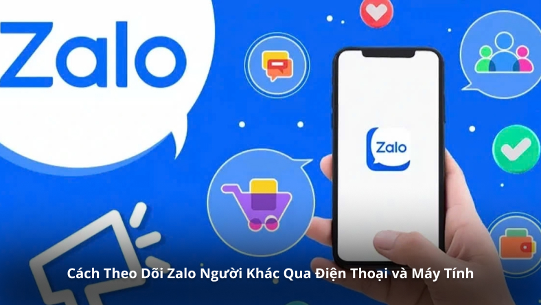 Cách Theo Dõi Zalo Người Khác Qua Điện Thoại và Máy Tính