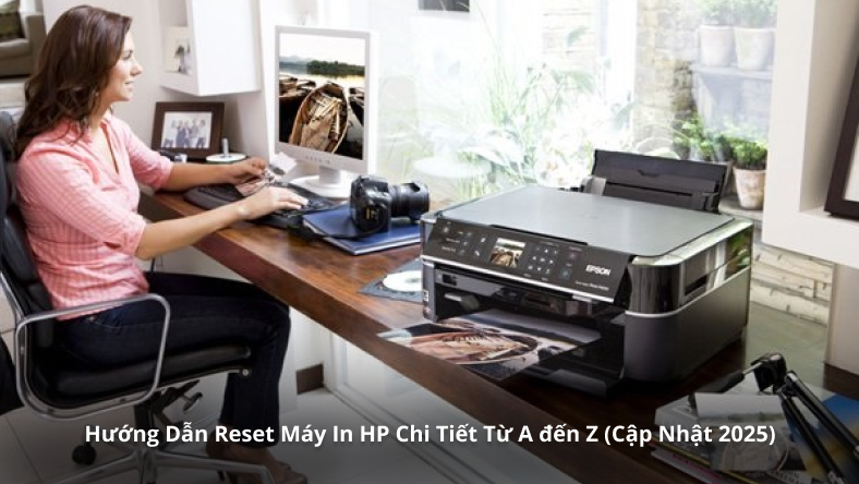 Hướng Dẫn Reset Máy In HP Chi Tiết Từ A đến Z (Cập Nhật 2025)