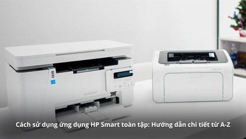 Cách sử dụng ứng dụng HP Smart toàn tập: Hướng dẫn chi tiết từ A-Z