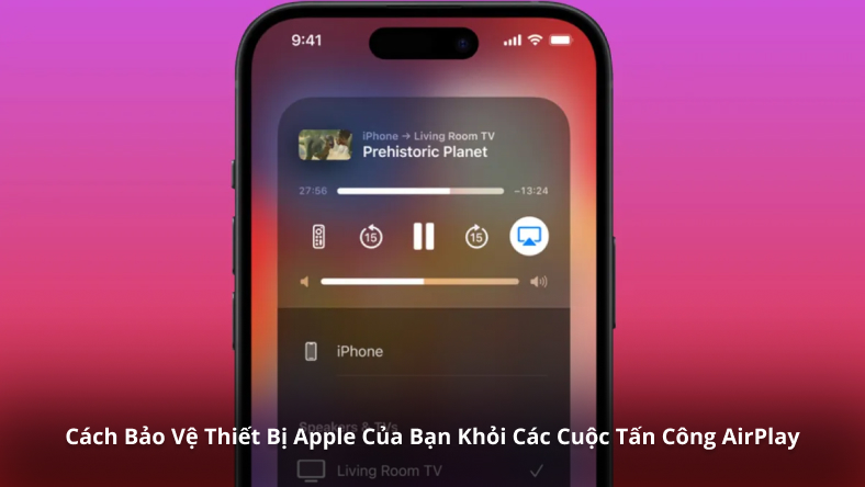 Cách Bảo Vệ Thiết Bị Apple Của Bạn Khỏi Các Cuộc Tấn Công AirPlay