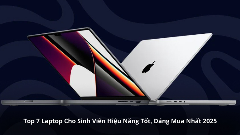 Top 7 Laptop Cho Sinh Viên Hiệu Năng Tốt, Đáng Mua Nhất 2025