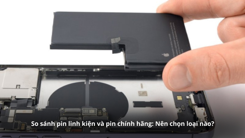 So sánh pin linh kiện và pin chính hãng: Nên chọn loại nào?