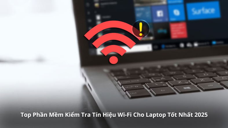 Top Phần Mềm Kiểm Tra Tín Hiệu Wi-Fi Cho Laptop Tốt Nhất 2025
