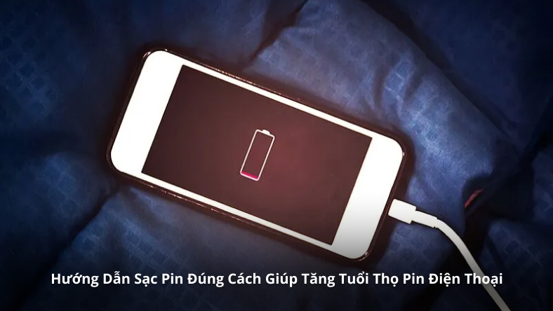 Hướng Dẫn Sạc Pin Đúng Cách Giúp Tăng Tuổi Thọ Pin Điện Thoại
