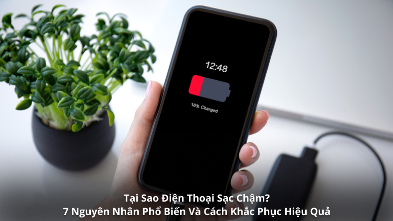 Tại Sao Điện Thoại Sạc Chậm? 7 Nguyên Nhân Phổ Biến Và Cách Khắc Phục Hiệu Quả