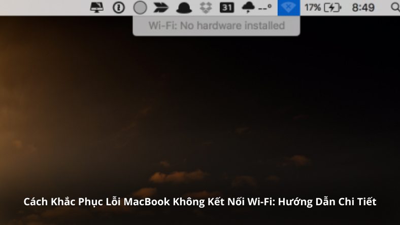 Cách Khắc Phục Lỗi MacBook Không Kết Nối Wi-Fi: Hướng Dẫn Chi Tiết