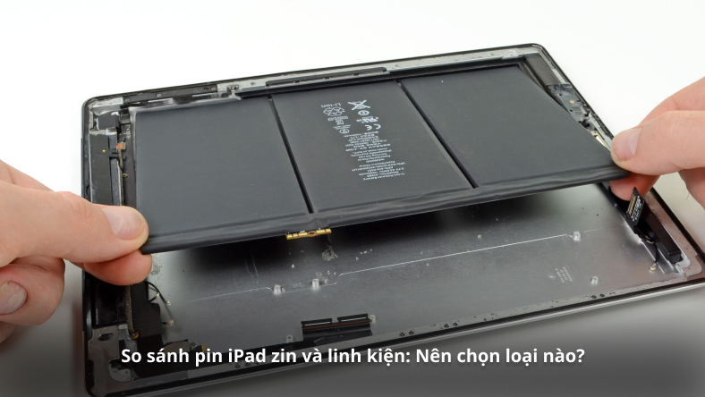 So sánh pin iPad zin và linh kiện: Nên chọn loại nào?