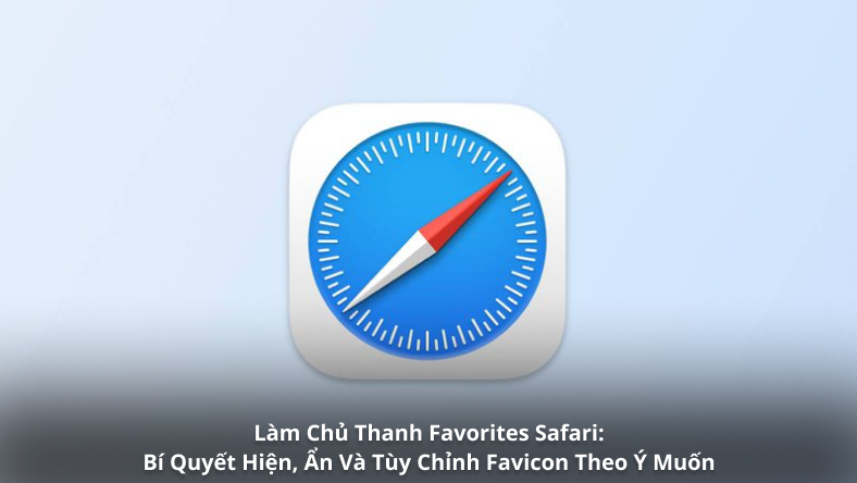Làm Chủ Thanh Favorites Safari: Bí Quyết Hiện, Ẩn Và Tùy Chỉnh Favicon Theo Ý Muốn
