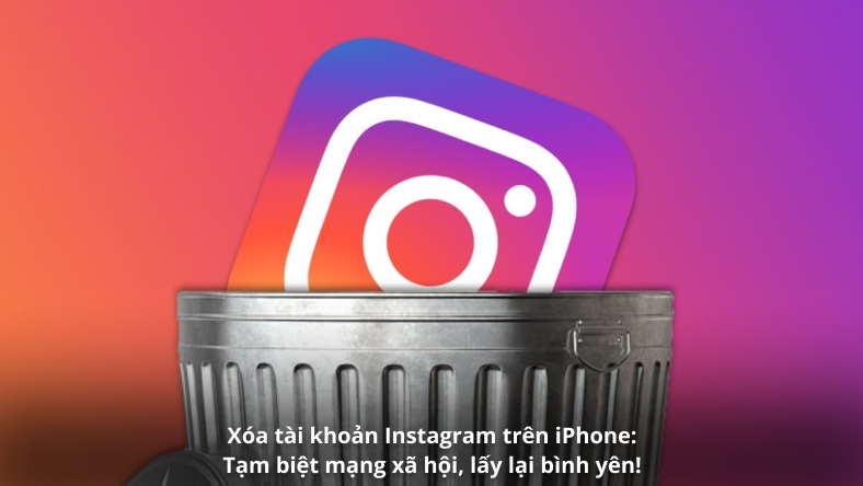 Xóa tài khoản Instagram trên iPhone: Tạm biệt mạng xã hội, lấy lại bình yên!