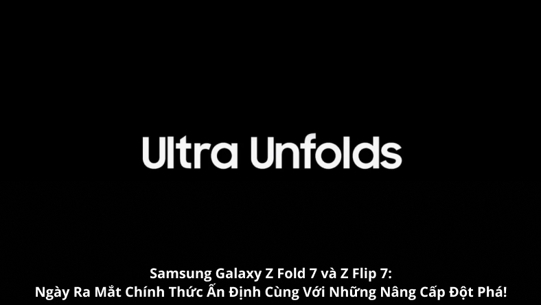 Samsung Galaxy Z Fold 7 và Z Flip 7: Ngày Ra Mắt Chính Thức Ấn Định Cùng Với Những Nâng Cấp Đột Phá!