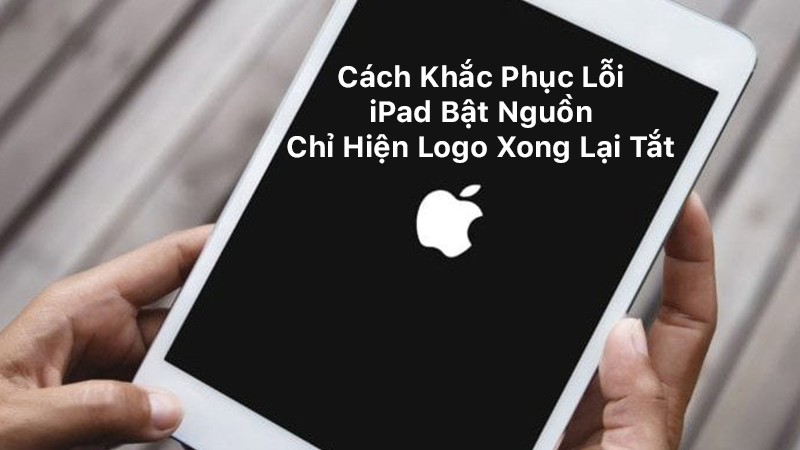 Cách khắc phục lỗi ipad bật nguồn chỉ hiện logo xong lại tắt