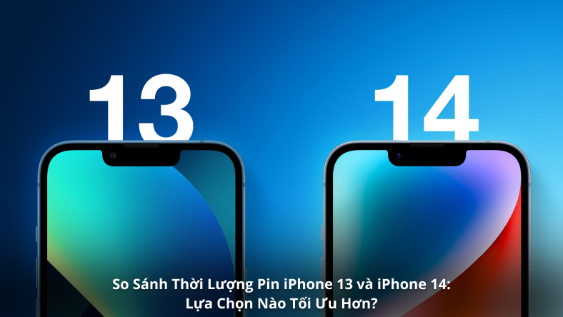 So Sánh Thời Lượng Pin iPhone 13 và iPhone 14: Lựa Chọn Nào Tối Ưu Hơn?