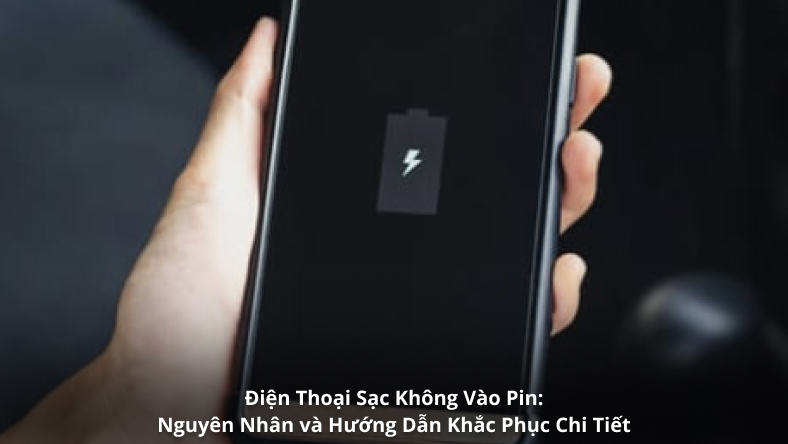 Điện Thoại Sạc Không Vào Pin: Nguyên Nhân và Hướng Dẫn Khắc Phục Chi Tiết