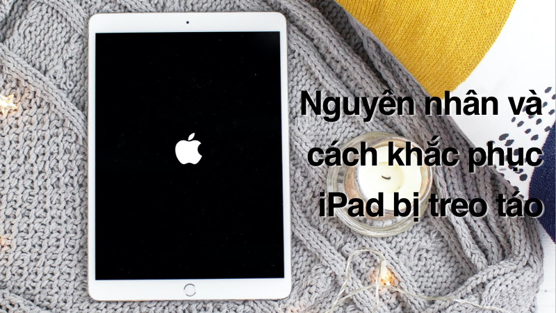 Nguyên nhân và cách khắc phục iPad bị treo táo