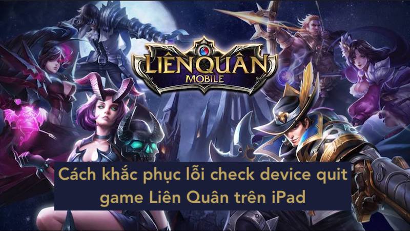 Cách khắc phục lỗi check device quit game Liên Quân trên iPad